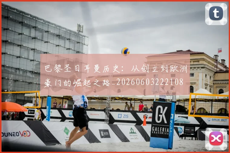 巴黎圣日耳曼历史：从创立到欧洲豪门的崛起之路_20260603222108